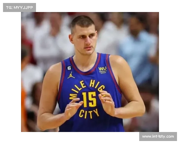 约基奇开季状态火热 冲击历史三双王纪录再添新动力